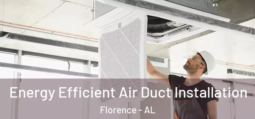  Energy Efficient Air Duct Installation Florence - AL